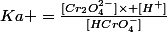 Ka =\frac{[Cr_2O_4^{2-}]\times [H^+]}{[HCrO_4^-]}