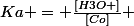 Ka = \frac{[H3O+]}{[Co]} 