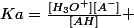 Ka=\frac{[H_3O^+][A^-]}{[AH]} 