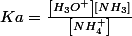 Ka=\frac{\left[H_{3}O^{+}\right]\left[NH_{3}\right]}{\left[NH_{4}^{+}\right]}