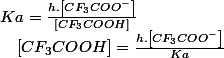 Ka=\frac{h.\left[CF_{3}COO^{-}\right]}{\left[CF_{3}COOH\right]}\quad;\quad\left[CF_{3}COOH\right]=\frac{h.\left[CF_{3}COO^{-}\right]}{Ka}