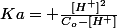 Ka= \frac{[H^+]^2}{C_o-[H^+]}