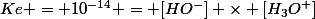 Ke = 10^{-14} = [HO^-] \times [H_3O^+]
