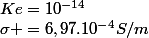 \sigma =6,97.10^{-4}S/m&nbsp;&nbsp;&nbsp;&nbsp;&nbsp;&nbsp;&nbsp;&nbsp;&nbsp;&nbsp;Ke=10^{-14}