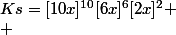 Ks=[10x]^{10}[6x]^{6}[2x]^2
 \\ 