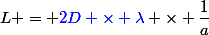 L = \textcolor{blue}{2D \times \lambda} \times \dfrac{1}{a}