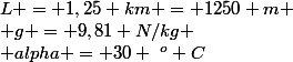 L = 1,25 km = 1250 m
 \\ g = 9,81 N/kg
 \\ alpha = 30 ~^o C