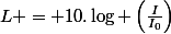 L = 10.\log \left(\frac{I}{I_0}\right)