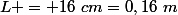 L = 16~cm=0,16~m