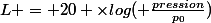 L = 20 \times{log( \frac{pression}{p_0})}
