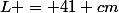 L = 41 cm