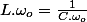 L.\omega_{o}=\frac{1}{C.\omega_{o}}