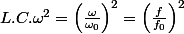 L.C.\omega^{2}=\left(\frac{\omega}{\omega_{0}}\right)^{2}=\left(\frac{f}{f_{0}}\right)^{2}