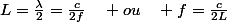 L=\frac{\lambda}{2}=\frac{c}{2f}\quad ou\quad f=\frac{c}{2L}
