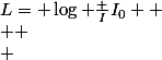 L= \log \frac {I}{I_0} 
 \\ 
 \\ 
