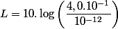 L=10.\log\left(\dfrac{4,0.10^{-1}}{10^{-12}}\right)