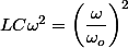 LC\omega^{2}=\left(\dfrac{\omega}{\omega_{o}}\right)^{2}