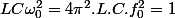 LC\omega_{0}^{2}=4\pi^{2}.L.C.f_{0}^{2}=1