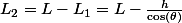 L_{2}=L-L_{1}=L-\frac{h}{\cos\left(\theta\right)}