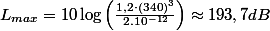 L_{max}=10\log\left(\frac{1,2\cdot\left(340\right)^{3}}{2.10^{-12}}\right)\approx193,7dB