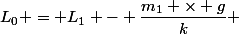 (1) \Leftrightarrow&nbsp;&nbsp;L_0 = L_1 - \dfrac{m_1 \times g}{k} 