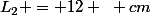 L_2 = 12 ~ cm