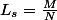 L_s=\frac{M}{N}