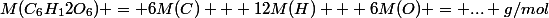 M(C_6H_12O_6) = 6M(C) + 12M(H) + 6M(O) = ... g/mol