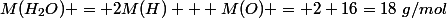 M(H_2O) = 2M(H) + M(O) = 2+16=18~g/mol