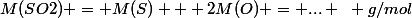 M(SO2) = M(S) + 2M(O) = ... ~ g/mol