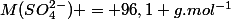 M(SO_4^{2-}) = 96,1 g.mol^{-1}