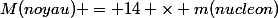 M(noyau) = 14 \times m(nucleon)