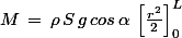 M\,=\,\rho\,S\,g\,cos\,\alpha\,\left[\frac{r^2}{2}\right]_0^L