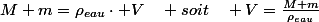 M+m=\rho_{eau}\cdot V\quad soit\quad V=\frac{M+m}{\rho_{eau}}
