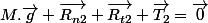M.\overrightarrow{g}+\overrightarrow{R_{n2}}+\overrightarrow{R_{t2}}+\overrightarrow{T_{2}}=\overrightarrow{0}