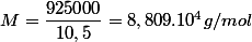 M=\dfrac{925000}{10,5}=8,809.10^{4}g/mol