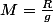 M=\frac{R}{g}