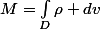 M=\int_{D}^{}{\rho dv}