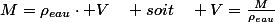 M=\rho_{eau}\cdot V\quad soit\quad V=\frac{M}{\rho_{eau}}