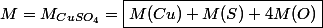 M=M_{CuSO_4}=\boxed{M(Cu)+M(S)+4M(O)}