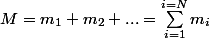 M=m_{1}+m_{2}+...=\sum_{i=1}^{i=N}m_{i}