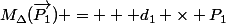 M_{\Delta}(\vec{P_1}) = + d_1 \times P_1
