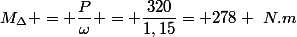 M_{\Delta} = \dfrac{P}{\omega} = \dfrac{320}{1,15}= 278 ~N.m