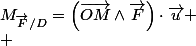 M_{\overrightarrow{F}/D}=\left(\overrightarrow{OM}\wedge\overrightarrow{F}\right)\cdot\overrightarrow{u}
 \\ 
