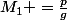 M_{1} =\frac{p}{g}