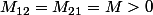 M_{12}=M_{21}=M>0