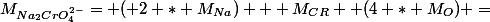 M_{Na_{2}CrO_{4}^{2-}}= ( 2 * M_{Na}) + M_{CR}+ (4 * M_{O}) =