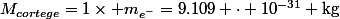 M_{cortege}=1\times m_{e^-}=9.109 \cdot 10^{-31} \text{kg}