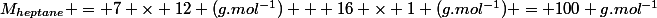 M_{heptane} = 7 \times 12 (g.mol^{-1}) + 16 \times 1 (g.mol^{-1}) = 100 g.mol^{-1}