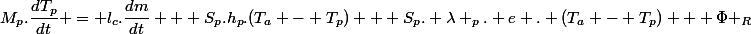 M_{p}.\dfrac{dT_{p}}{dt} = l_c.\dfrac{dm}{dt} + S_p.h_p.(T_a - T_p) + S_p. \lambda _p. e . (T_a - T_p) + \Phi _R